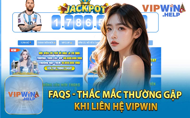 FAQs - Thắc Mắc Thường Gặp Khi Liên Hệ Vipwin