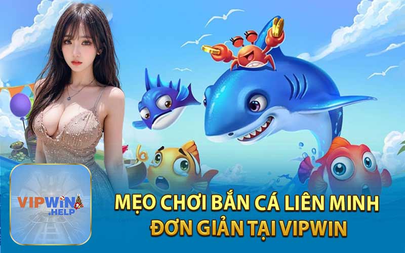 Mẹo Chơi Bắn Cá Liên Minh Đơn Giản Tại Vipwin