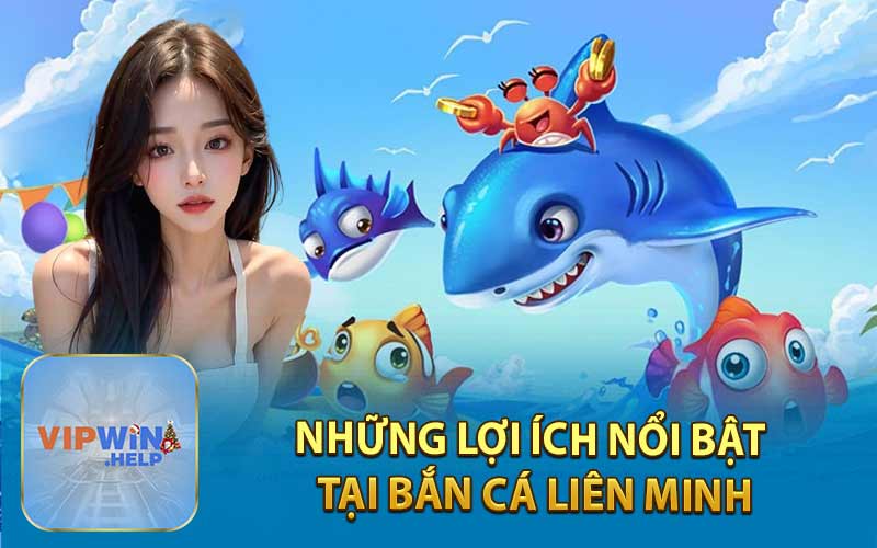 Những Lợi Ích Nổi Bật Tại Bắn Cá Liên Minh